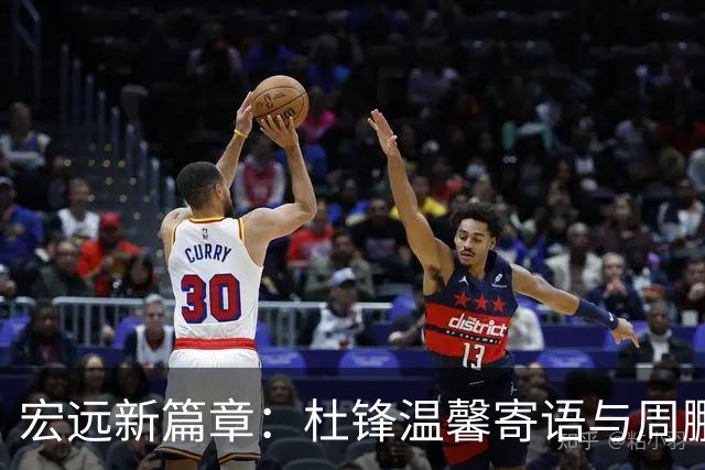 宏远新篇章：杜锋温馨寄语与周鹏的传奇时刻
